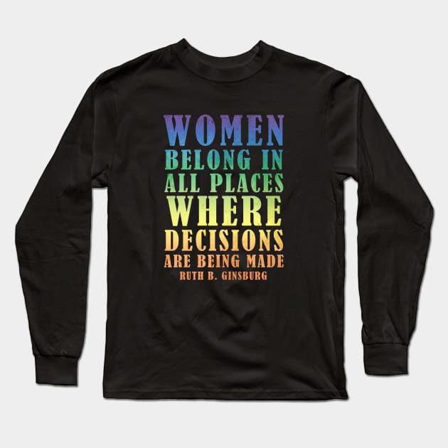 Women Belong In All Places Where Decisions Are Being Made - Ruth Bader Ginsburg Quote Long Sleeve T-Shirt by Zen Cosmos Official